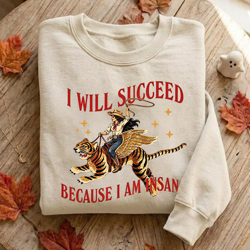 I Will Succeed Because I Am Insane Sweatshirt
