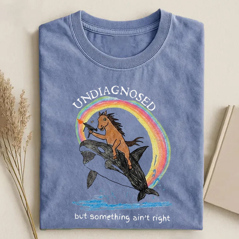 Sarcastic Undiagnosed But Something Ain't Right T-shirt