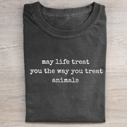 May Life Treat You the Way You Treat Animals T-shirt