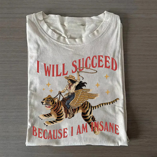 I will succeed because I am insane T-Shirt