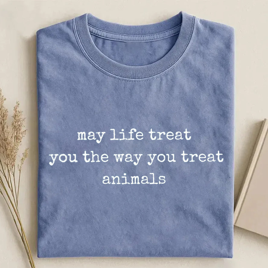 May Life Treat You the Way You Treat Animals T-shirt