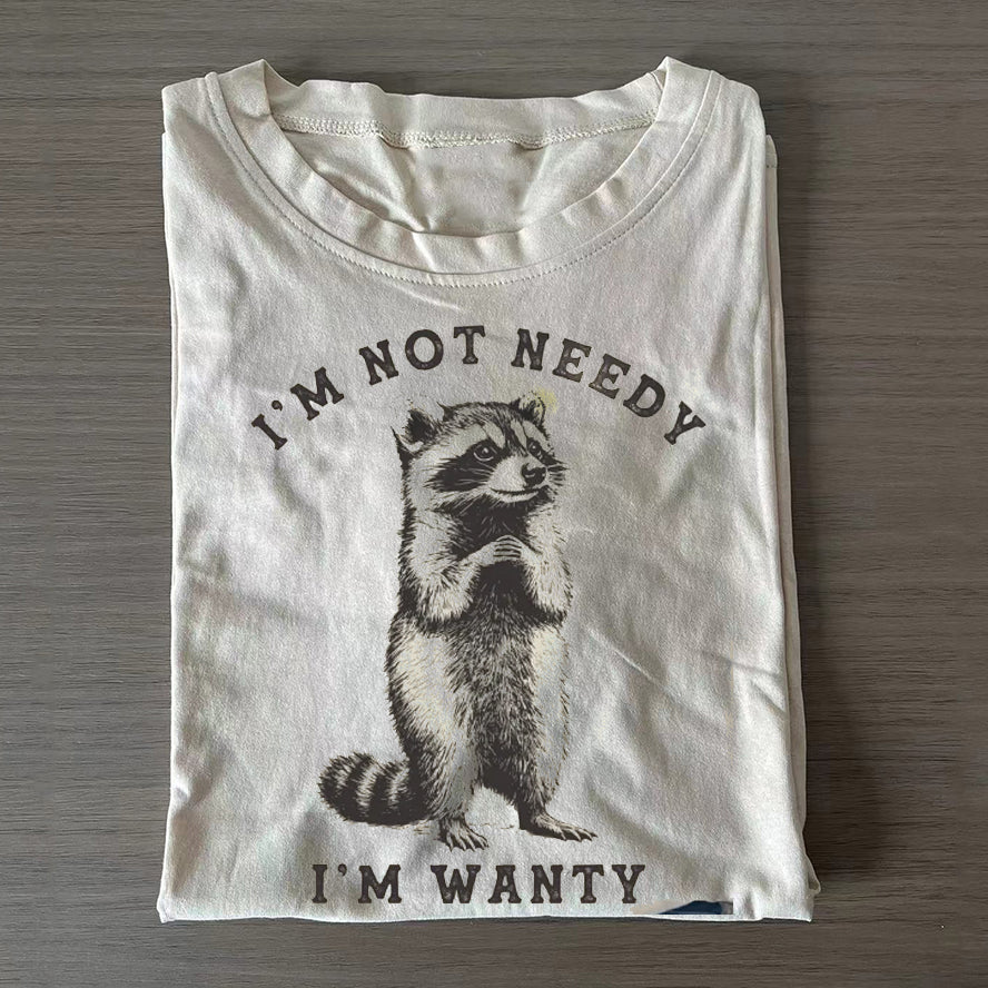 I'm Not Needy I'm Wanty T-shirt