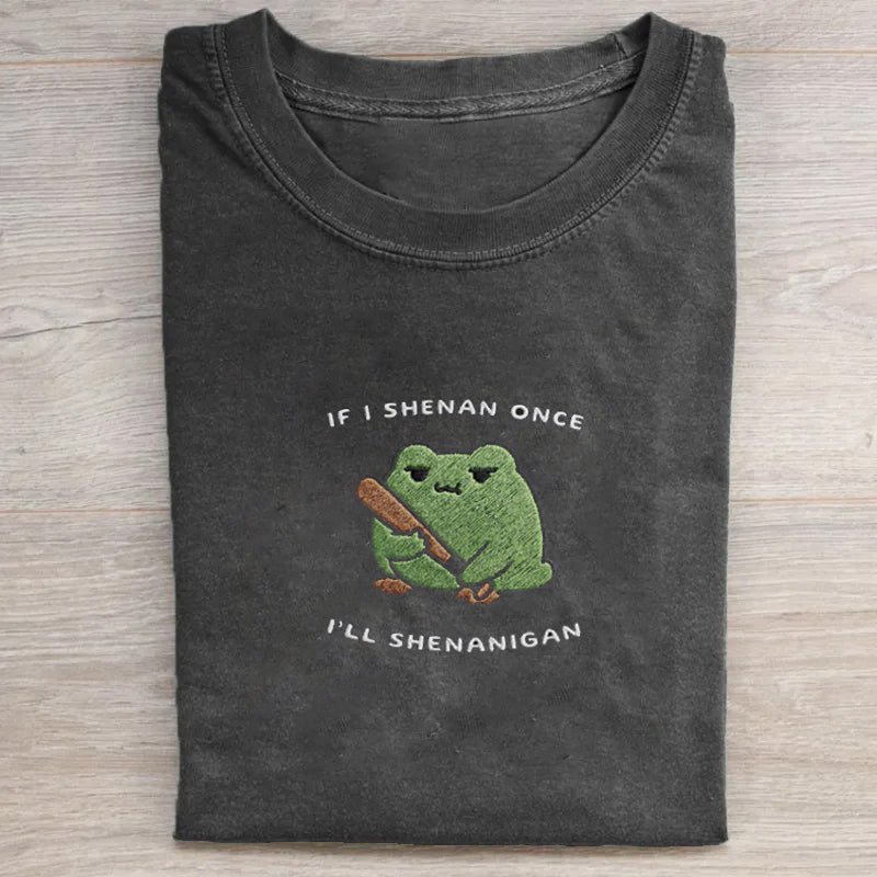 If I Shenan Once I'll Shenanigan Embroidered T-shirt