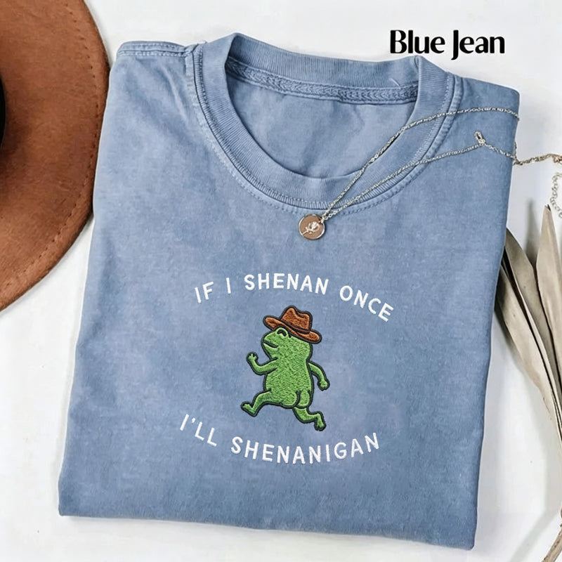 If I Shenan Once I'll Shenanigan Embroidered T-shirt