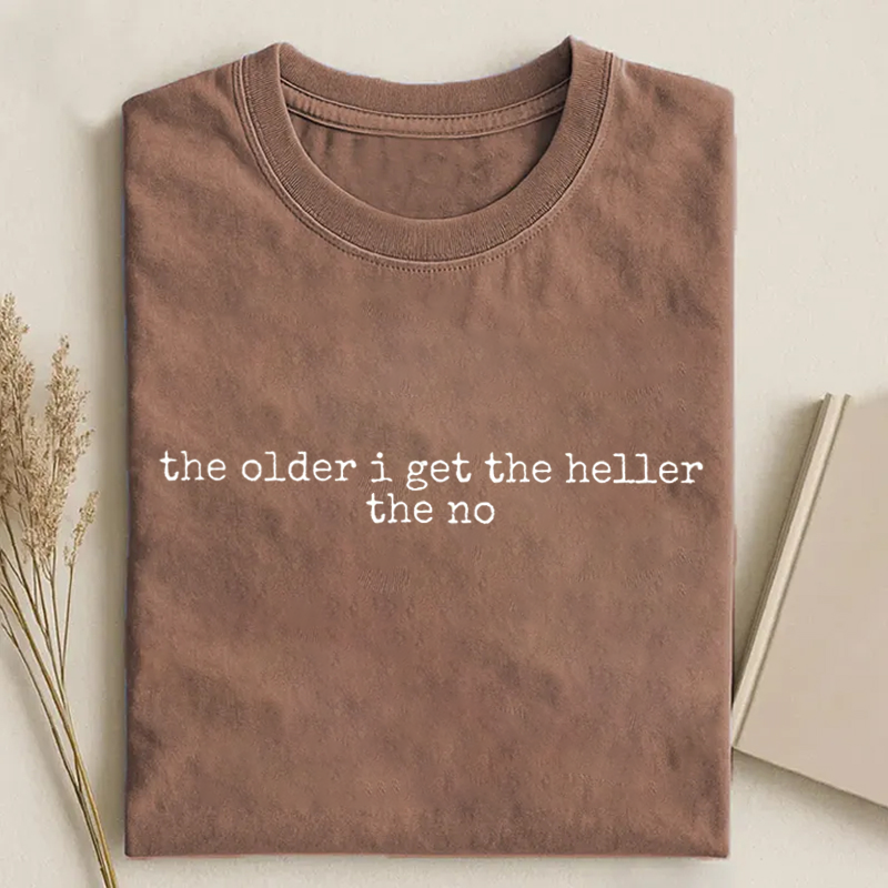 The Older I Get The Heller The No T-shirt