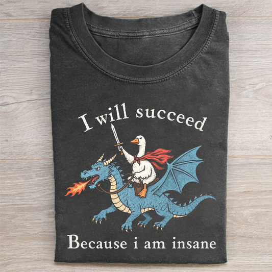 I Will Succeed Because I Am Insane T-shirt