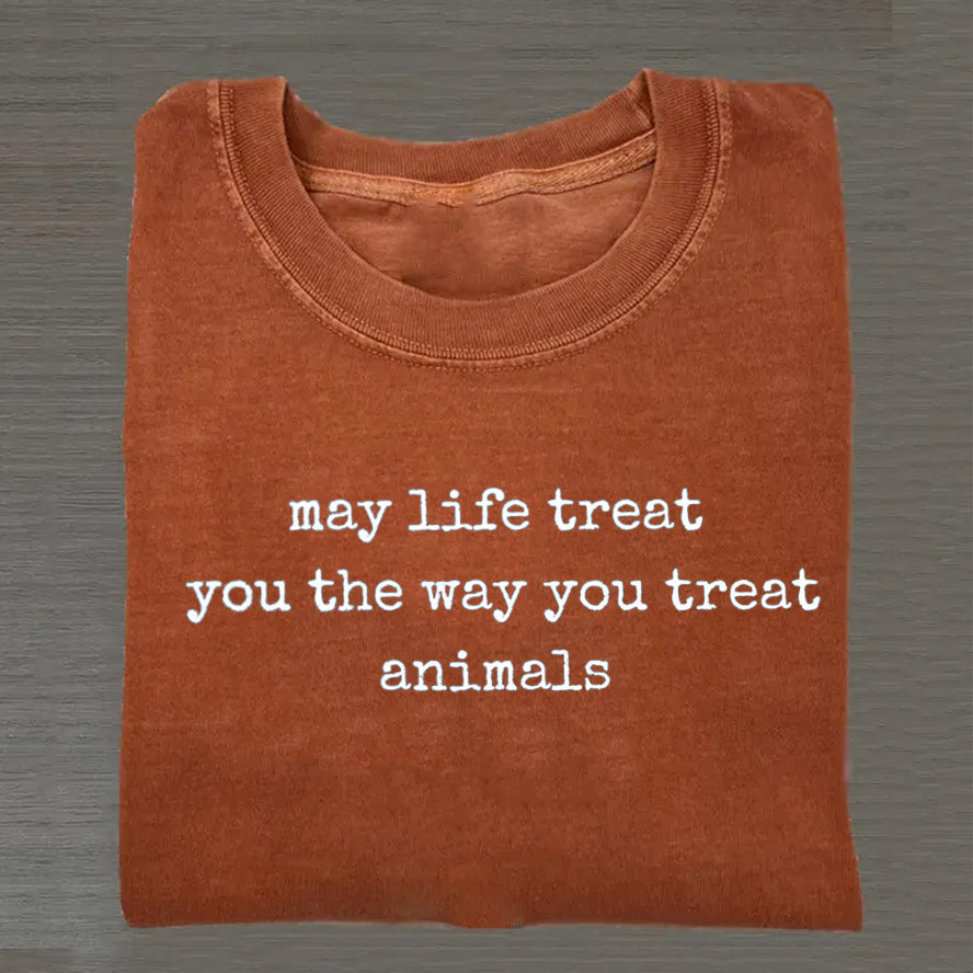 May Life Treat You the Way You Treat Animals T-shirt