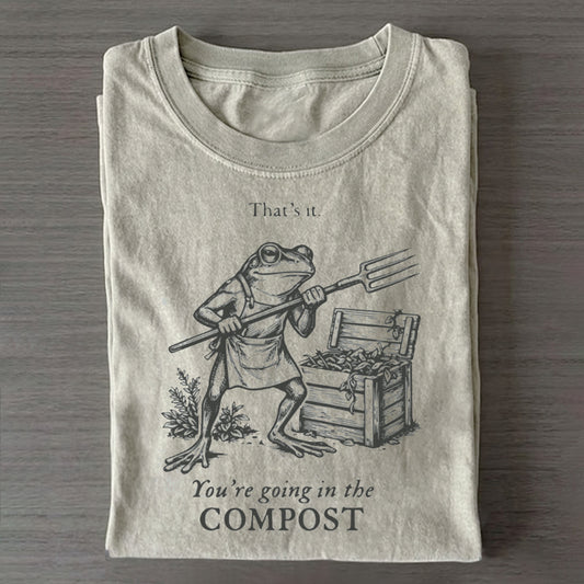 You're Going In The Compost T-shirt