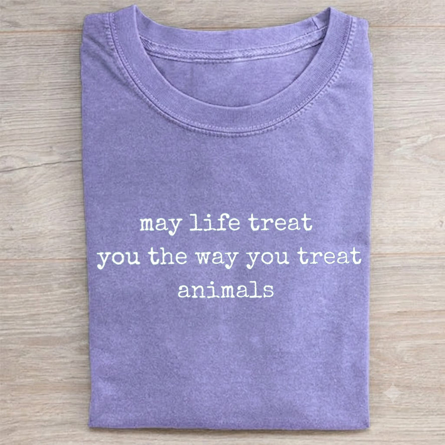 May Life Treat You the Way You Treat Animals T-shirt