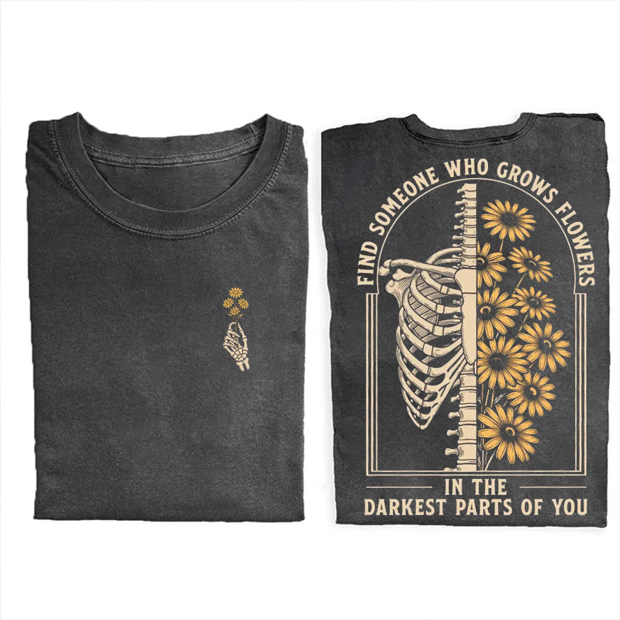 Find Someone Who Grows Flowers In The Darkest Parts T-shirt